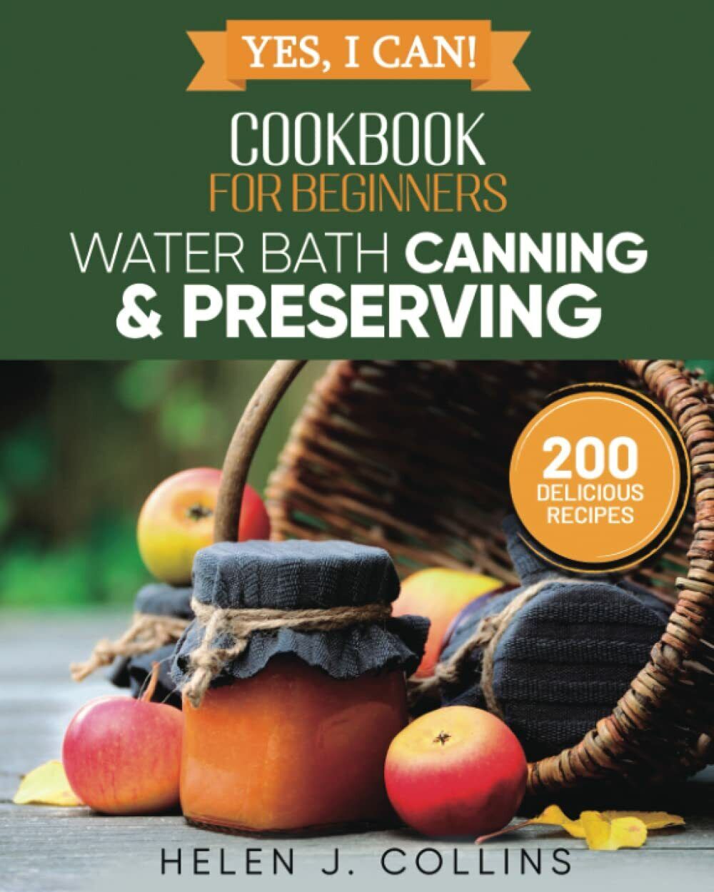 Yes, I Can! Water Bath Canning and Preserving for Beginners: A Complete Cookbook