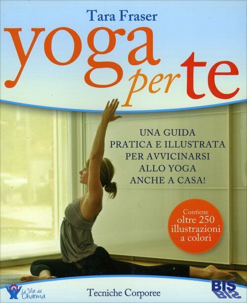 Yoga per te. Una guida pratica e illustrata per avvicinarsi allo yoga anche in c