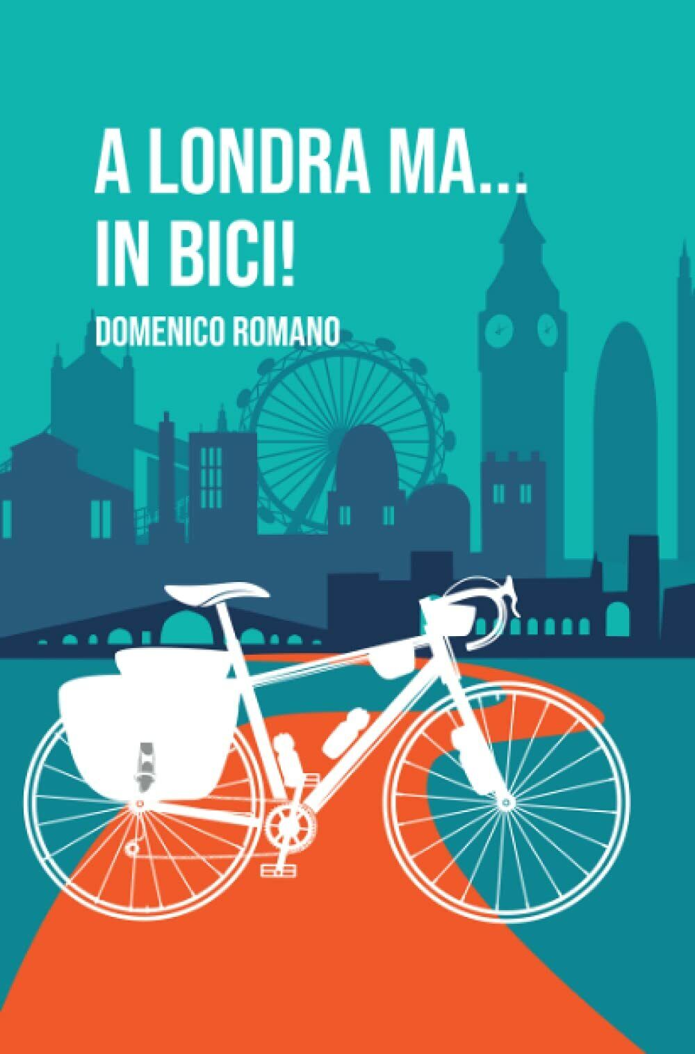 a londra ma? in bici! - Domenico Romano - ilmiolibro self publishing, 2021