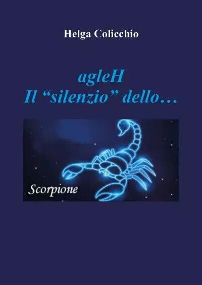  agleH - Il Silenzio dello Scorpione di Helga Colicchio, 2023, Youcanprint