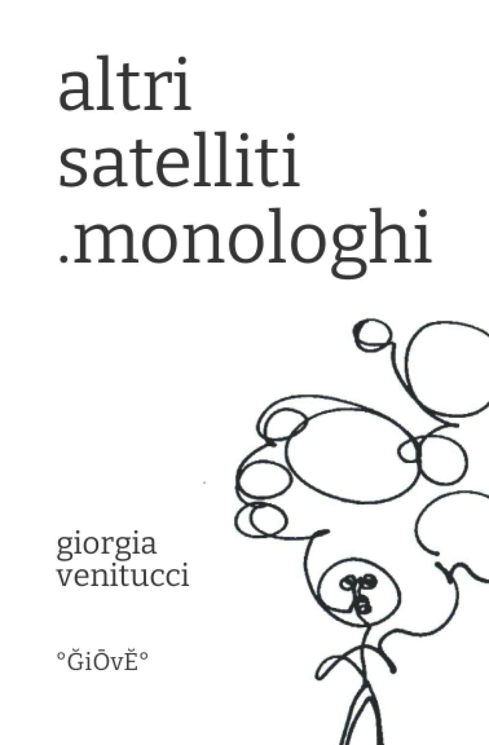 altri satelliti: .monologhi di Giorgia Venitucci Giove,  2021,  Indipendently Pu