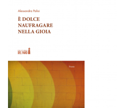 È DOLCE NAUFRAGARE NELLA GIOIA di Palisi Alessandra - Del faro, 2020