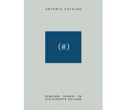 (#.). Pensieri sparsi in diciassette sillabe di Antonio Cataldo,  2016,  Youcanp