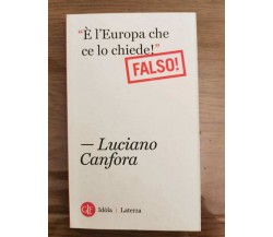 «È l'Europa che ce lo chiede!» - L. Canfora - Leterza - 2012 - AR