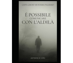 È possibile comunicare con l'aldilà? - Antonino Di Cara - Independently, 2021 