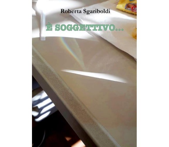 È soggettivo... di Roberta Sgariboldi,  2022,  Youcanprint