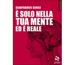 È solo nella tua mente ed è reale	 di Gianfranco Sorge,  2015,  Goware