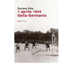 1 aprile 1944 Italia-Germania - Doriano Pela - Affinità Elettive Edizioni, 2019
