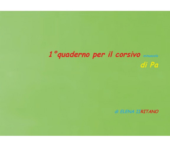 1° quaderno per il corsivo minuscolo di Pa, Elena Iiritano,  2020,  Youcanprint