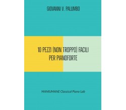 10 PEZZI (non Troppo Facili) per PIANOFORTE di Giovanni Palumbo, Maniumane Pian