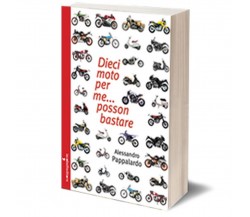 10 moto per me…posson bastare?	 Alessandro Pappalardo,  2016,  Iacobelli Editore