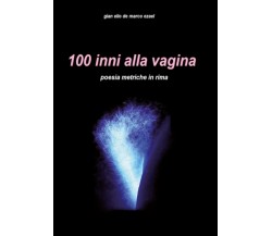 100 inni alla vagina di Gian Elio De Marco,  2019,  Youcanprint