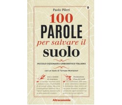 100 parole per salvare il suolo. Piccolo dizionario urbanistico-italiano	 di Pao