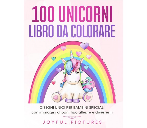 100 unicorni. Libro da colorare. Disegni unici per bambini speciali con immagini