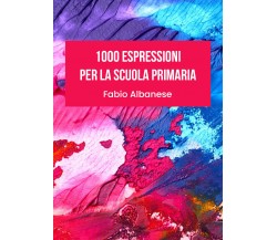 1000 Espressioni per la Scuola Primaria di Fabio Albanese,  2021,  Youcanprint