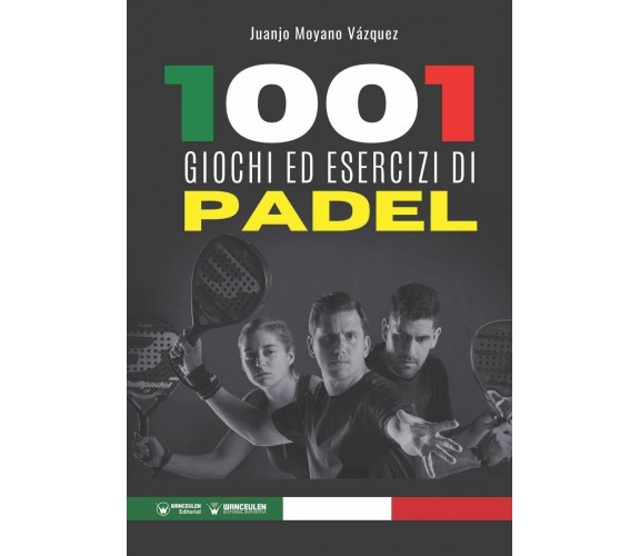 1001 giochi ed esercizi di Padel - Juanjo Moyano Vázquez - Wanceulen , 2020