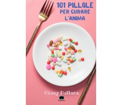101 Pillole per curare l’anima di Giusy Pullara,  2021,  Indipendently Published