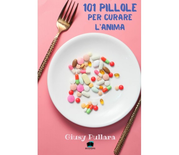 101 Pillole per curare l’anima di Giusy Pullara,  2021,  Indipendently Published