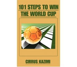 101 Steps to Win the World Cup - Cirrus Kazimi - iUniverse, 2007