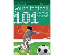 101 Youth Football Coaching Sessions - Tony Charles, Stuart Rook - 2019