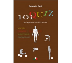 101 quiz per l’operatore in attività motorie, Roberto Roti,  2016,  Youcanprint