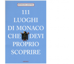 111 LUOGHI DI MONACO CHE DEVI PROPRIO SCOPRIRE di LIEDTKE, RUDIGER - 2016