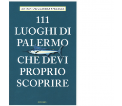 111 LUOGHI DI PALERMO CHE DEVI PROPRIO SCOPRIRE di S. SPECIALE, C. SPECIALE-2018