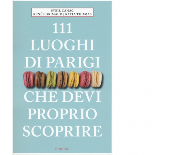 111 LUOGHI DI PARIGI CHE DEVI PROPRIO SCOPRIRE di CANAC, SYBIL, GRIMAUD - 2016