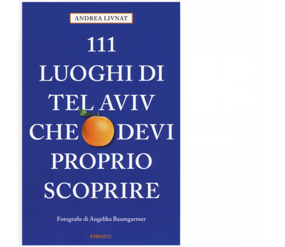 111 LUOGHI DI TEL AVIV CHE DEVI PROPRIO SCOPRIRE di LIVNAT, ANDREA - Emons, 2017