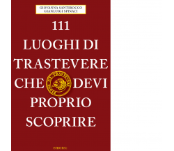 111 LUOGHI DI TRASTEVERE CHE DEVI PROPRIO SCOPRIRE di Santirocco G. - 2021