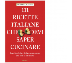 111 RICETTE ITALIANE CHE DEVI SAPER CUCINARE di MESSERI, LUISANNA - 2015