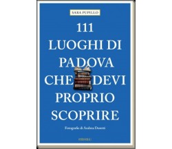 111 luoghi di Padova che devi proprio scoprire	 di Sara Pupillo, 2023, Emons E