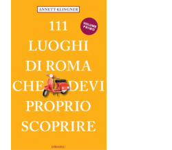 111 luoghi di Roma che devi proprio scoprire. Nuova ediz. vol.1 - 2022