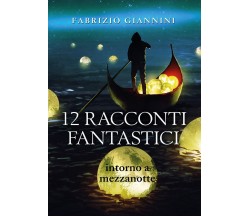 12 Racconti Fantastici intorno a mezzanotte	 di Fabrizio Giannini,  2019