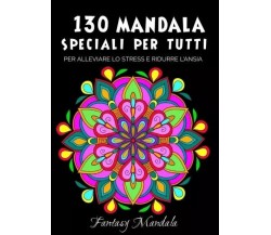 130 Mandala Speciali Per Tutti: Mandala da Colorare Per Adulti e Bambini Per Pro