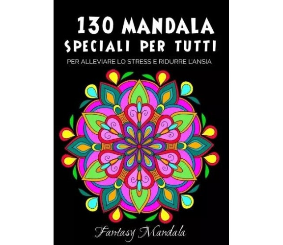130 Mandala Speciali Per Tutti: Mandala da Colorare Per Adulti e Bambini Per Pro