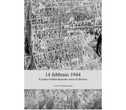 14 febbraio 1944 - Il primo bombardamento aereo di Brescia di Valentino Rossetti