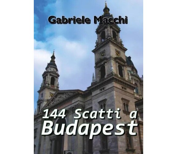 144 Scatti a Budapest di Gabriele Macchi, 2023, Youcanprint