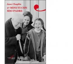 17 minuti con mio padre - Jane Chaplin - Perrone editore, 2009