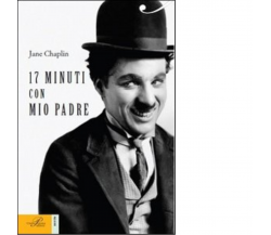 17 minuti con mio padre - Jane Chaplin - Perrone editore, 2014