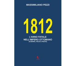 1812. L’anno fatale nell’Impero Ottomano (guerra, pace e peste)	di Massimiliano 