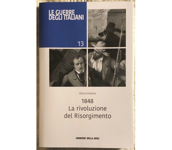 1848 La rivoluzione del Risorgimento Le guerre degli italiani 13 di Enrico Franc