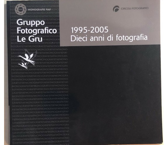 1995-2005: dieci anni di fotografia di Gruppo Fotografico Le Gru, 2005, Fiaf