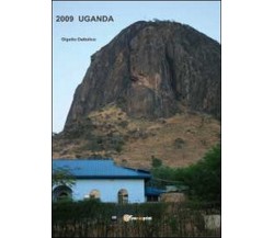 2009 Uganda  di Gigetto Dattolico,  2013,  Youcanprint