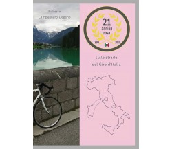 21 anni in rosa. Sulle strade del Giro d'Italia-Roberto Campagnaro Degano- 2021
