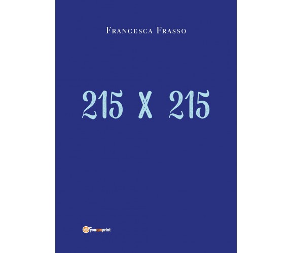 215 x 215 di Francesca Frasso,  2021,  Youcanprint