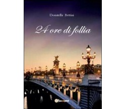 24 ore di follia	 di Donatella Bettini,  2012,  Youcanprint