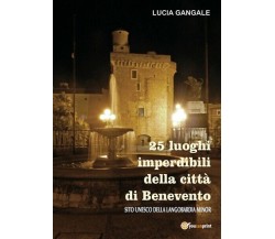 25 luoghi imperdibili della città di Benevento  di Lucia Gangale,  2018 - ER