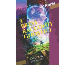 3 brevi racconti Gnostici Raccolta essenziale di Dr.rebis,  2020,  Indipendently