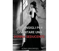 30 consigli per diventare una donna seducente - Alina Grigorasel,  2018,  Youcan